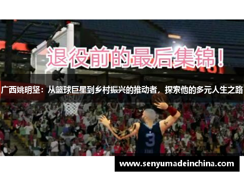 广西姚明坚：从篮球巨星到乡村振兴的推动者，探索他的多元人生之路
