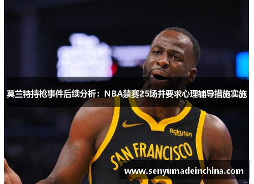 莫兰特持枪事件后续分析：NBA禁赛25场并要求心理辅导措施实施